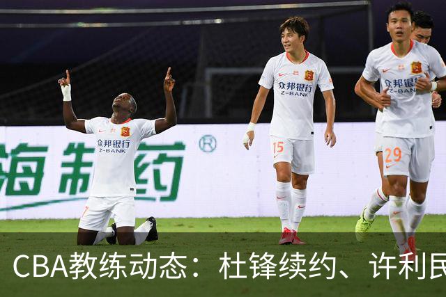 CBA教练动态：杜锋续约、许利民退出、杨鸣受限、李春江传言不实